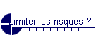 Limiter les risques ?